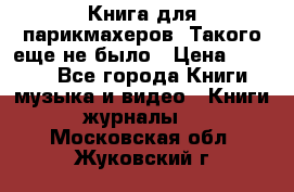 Книга для парикмахеров! Такого еще не было › Цена ­ 1 500 - Все города Книги, музыка и видео » Книги, журналы   . Московская обл.,Жуковский г.